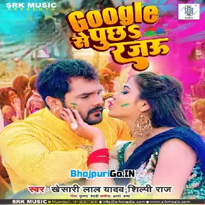 Google Se Puchha Rajau (Khesari Lal Yadav, Shilpi Raj)