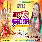 Adhahul Ke Fulwa Dole Dj Remix Song (Shilpi Raj) Dj GoluBaBu Gorakhpur